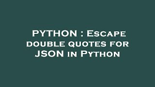 PYTHON : Escape double quotes for JSON in Python