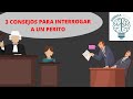 3 CONSEJOS PARA INTERROGAR A UN PERITO