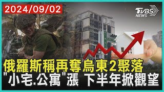 俄羅斯稱再奪烏東2聚落 「小宅.公寓」漲 下半年掀觀望| 十點不一樣 20240902