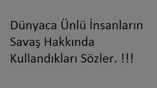 Dünyaca Ünlü İnsanların Savaş Hakkında Söyledikleri Sözler.