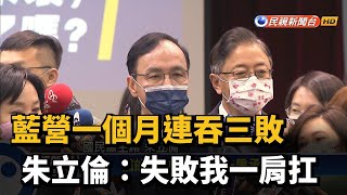 藍營一個月連吞三敗　朱立倫：失敗我一肩扛－民視新聞