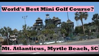 Mount Atlanticus Tour \u0026 Review (World's Best Mini Golf Course?) Myrtle Beach, SC