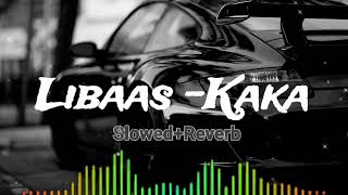 Libaas(Slowed+Reverb)- Kaka। #feelmusic592