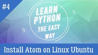 Install Atom on Linux Ubuntu | Tutorial - 4 | Learn Python - The Easy Way