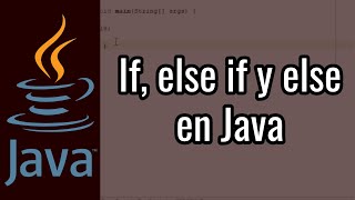 ¿Cómo Utilizar el If, else if y else en Java? | Estructuras de Control en Java