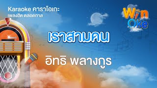 เราสามคน - อิทธิ พลางกูร [Karaoke คาราโอเกะ] | วิน โอเกะ [Win Oke]