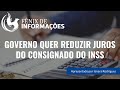 GOVERNO QUER REDUZIR JUROS DO CONSIGNADO DO INSS - FÊNIX DE INFORMAÇÃO #inss #governofederal