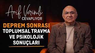 Arif Verimli Cevaplıyor: Afet Sonrası Toplumsal Travma ve Psikolojik Sonuçları