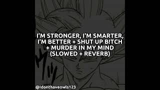 I'm Stronger, I'm Smarter, I'm Better + Shut Up B!tch + Murder In My Mind (Slowed + Reverb)