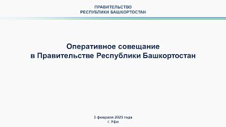 Оперативное совещание в Правительстве Республики Башкортостан: прямая трансляция 3 февраля 2025 г.