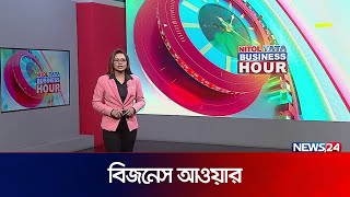 বিজনেস আওয়ার | Business Hour | ব্যবসা বাণিজ্যের সব খবর । News24