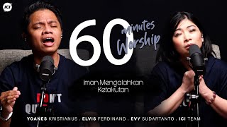 60 MINUTES WORSHIP - IMAN MENGALAHKAN KETAKUTAN feat ELVIS FERDINAND \u0026 EVY SUDARTANTO