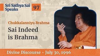 97 - Chukkalanniyu Brahma | Sai Indeed is Brahma | Sri Sathya Sai Speaks | July 30, 1996