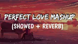 Perfect Love Mashup | ( showed + Reverb ) | Bollywood Lofi | Arijit Singh | Romantic Love Songs 2023