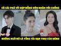 Bị Ép Gả Cho Người Chồng Xa Lạ, Cô Gái Không Ngờ Đó Chính Là Vị Tổng Tài Đẹp Trai