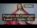 Preghiera del Pomeriggio LUNEDI 12 AGOSTO 2024 ❤️ Vespri Lunedì XIX Settimana T.O.