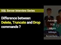 What is the difference between Delete, Truncate and Drop commands?