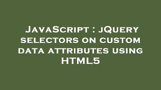 JavaScript : jQuery selectors on custom data attributes using HTML5