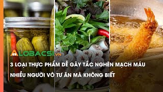 3 Loại Thực Phẩm Dễ Gây Tắc Nghẽn Mạch Máu, Nhiều Người Vô Tư Ăn Mà Không Biết