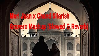 Meri Jaan x Chand Sifarish Gravero Mashup (Slowed & Reverb)
