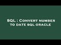 SQL : Convert number to date sql oracle