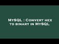 MySQL : Convert hex to binary in MySQL