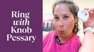 How to use your Ring with Knob Pessary for Incontinence and Prolapse