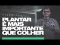 Tiago Brunet - Plantar é mais importante que colher