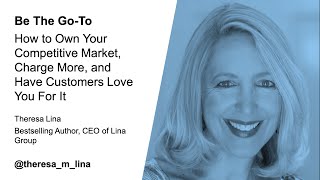 Theresa Lina: Be The Go-To — How to Own Your Competitive Market, Charge More