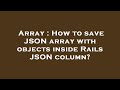 Array : How to save JSON array with objects inside Rails JSON column?