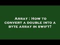 Array : How to convert a double into a byte array in swift?