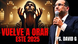 Vuelve a orar este 2025 / Pastor General David Gutiérrez