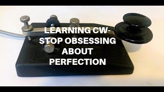 STOP OBSESSING ABOUT PERFECTION WHEN LEARNING MORSE CODE