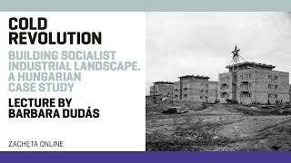 Cold revolution | Building Socialist Industrial Landscape | Lecture by Barbara Dudás