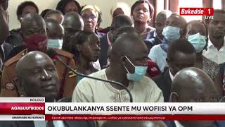 OKUBULANKANYA SSENTE MU WOFIISI YA OPM, OMULAMUZI ABAKKIRIZZA OKWEYIMIRIRWA, AYISIZZA EKIRAGIRO