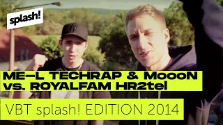 VBT splash! Edition 2014 - ME-L Techrap \u0026 MoooN vs. ROYALFAM HR2tel (Halbfinale Rückrunde)