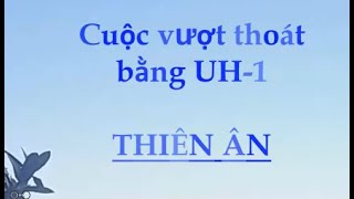 Cuộc vượt thoát bằng UH 1 năm 1976 - Thiên Ân