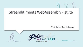 [PyCon APAC 2023] Streamlit meets WebAssembly - stlite by Yuichiro Tachibana