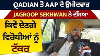 Qadian ਤੋਂ AAP ਦੇ ਉਮੀਦਵਾਰ Jagroop Sekhwan ਨੇ ਦੱਸਿਆ ਕਿਵੇਂ ਦੇਣਗੇ ਵਿਰੋਧੀਆਂ ਨੂੰ ਟੱਕਰ