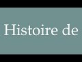 How to Pronounce ''Histoire de'' (Story of) Correctly in French