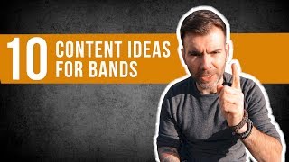 TOP 10 CONTENT IDEAS FOR BANDS