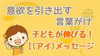 子どもが伸びる！意欲を引き出す言葉がけ～I（アイ）メッセージ～