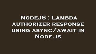 NodeJS : Lambda authorizer response using async/await in Node.js