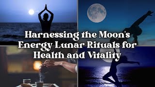 Harnessing the Moon's Energy: Lunar Rituals for Health and Vitality