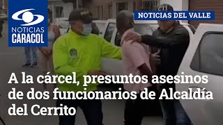 A la cárcel, presuntos asesinos de dos funcionarios de Alcaldía del Cerrito