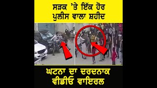 ਸੜਕ 'ਤੇ ASI ਨੂੰ ਗੁੰਡੇ ਨੇ ਕਰਤਾ ਸ਼ਹੀਦ, ਵੇਖੋ ਵੀਡੀਓ?