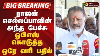 #BREAKING | ராஜன் செல்லப்பாவின் அந்த பேச்சு...ஓபிஎஸ் கொடுத்த ஒரே வரி பதில்! | ADMK | OPS