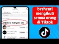 Cara unfollow semua orang di tiktok sekaligus 2024|Cara berhenti mengikuti di tiktok dalam satu klik