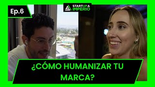 ¿CÓMO HUMANIZAR TU MARCA? | STARTUP A IMPERIO | EP. 6