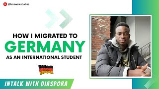 INTALK WITH DIASPORA: A NIGERIAN SHARES HIS EXPERIENCE AS AN INTERNATIONAL STUDENT IN GERMANY